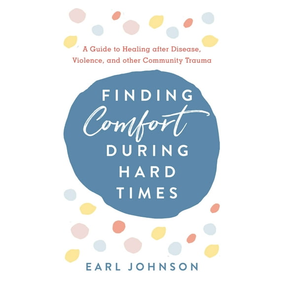 Finding Comfort During Hard Times: A Guide to Healing After Disaster, Violence, and Other Community Trauma, (Hardcover)
