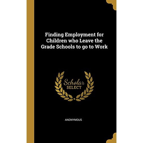 Finding Employment for Children who Leave the Grade Schools to go to Work Hardcover 0530385287 9780530385280 Anonymous