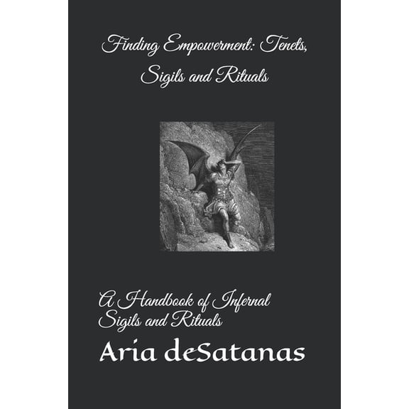 Finding Empowerment: Tenets, Sigils and Rituals: A Handbook of Infernal Sigils and Rituals (Paperback) by Aria Desatanas