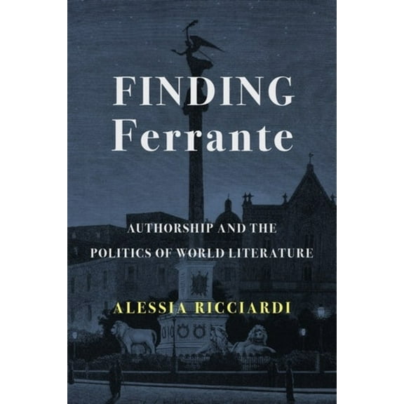 Finding Ferrante: Authorship and the Politics of World Literature, (Hardcover)