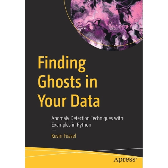 Finding Ghosts in Your Data: Anomaly Detection Techniques with Examples in Python, (Paperback)