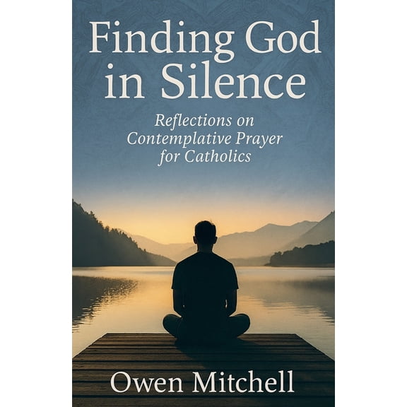 Finding God in Silence: Reflections on Contemplative Prayer for Catholics, (Paperback)