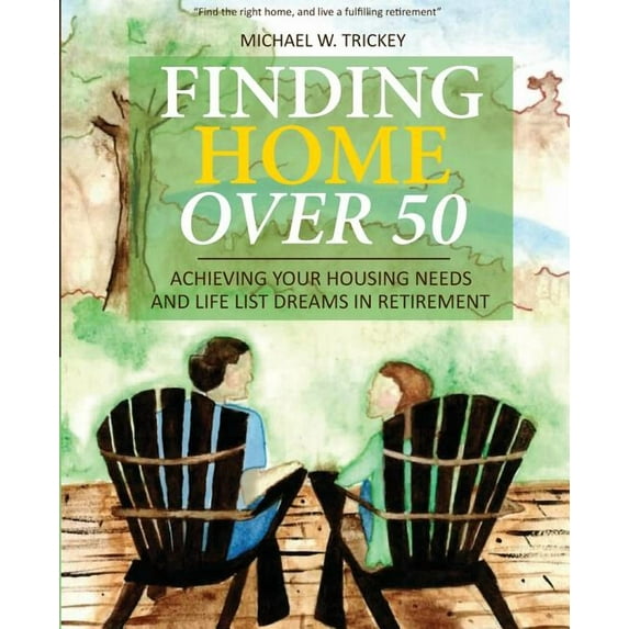 Finding Home Finding Home Over 50: Achieving Your Housing Needs and Life List Dreams in Retirement, Book 2, (Paperback)