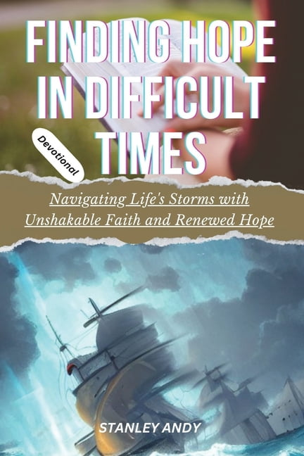 Finding Hope in Difficult Times : Navigating Life's Storms with Unshakable Faith and Hope (Paperback)