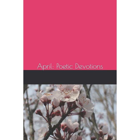 April: Poetic Devotions Finding Jesus in Every Day Paperback 1798873761 9781798873762 Aliza Dove