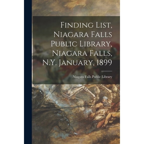 Finding List, Niagara Falls Public Library, Niagara Falls, N.Y. January, 1899 (Paperback)