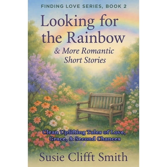 Finding Love Looking for the Rainbow: Clean and Uplifting Tales of Love, Grace, & Second Chances, Book 2, (Paperback)