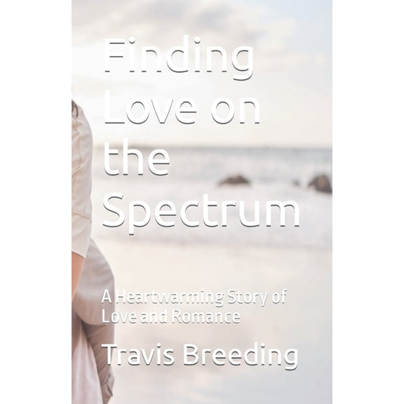 Finding Love on the Spectrum : A Heartwarming Story of Love and Romance (Paperback)