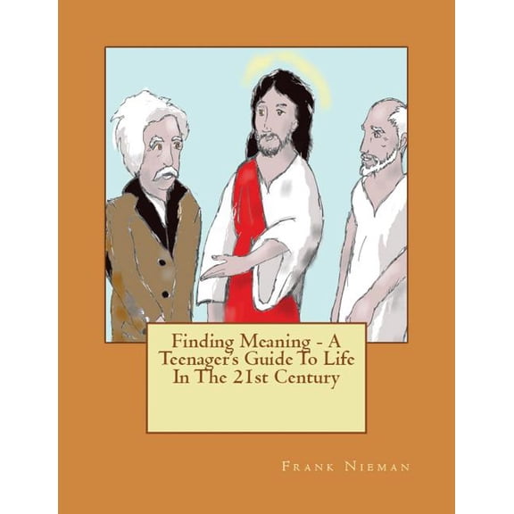 Finding Meaning - A Teenager's Guide To Life In The 21st Century, (Paperback)