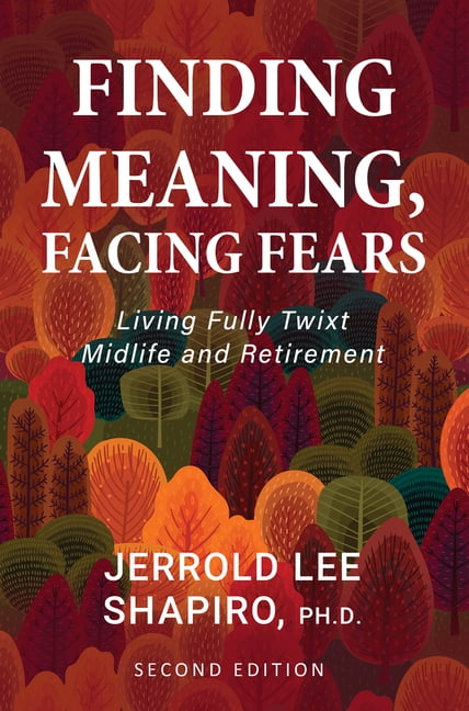 Finding Meaning, Facing Fears: Living Fully Twixt Midlife and ...