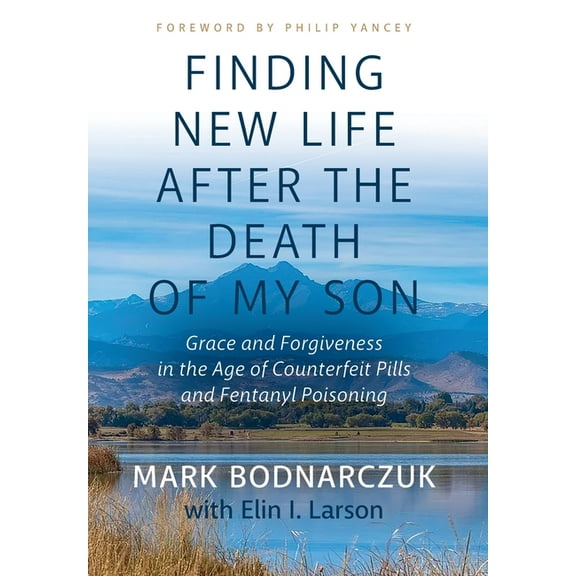 Finding New Life After the Death of My Son: Grace and Forgiveness in the Age of Counterfeit Pills and Fentanyl Poisoning, (Hardcover)
