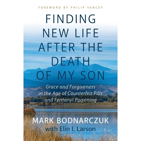 Finding New Life After the Death of My Son: Grace and Forgiveness in the Age of Counterfeit Pills and Fentanyl Poisoning, (Paperback)