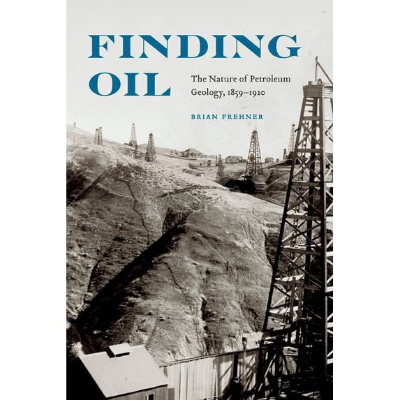 Finding Oil : The Nature of Petroleum Geology, 1859-1920 (Hardcover)