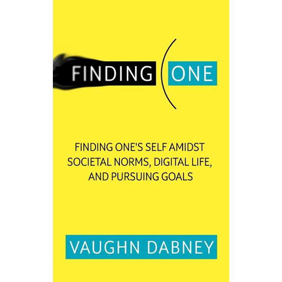 Finding One: Finding One's Self Amidst Societal Norms, Digital Life, and Pursuing Goals, (Paperback)