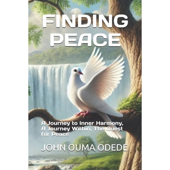 Finding Peace: A Journey to Inner Harmony, A Journey Within, The Quest for Peace, (Paperback)