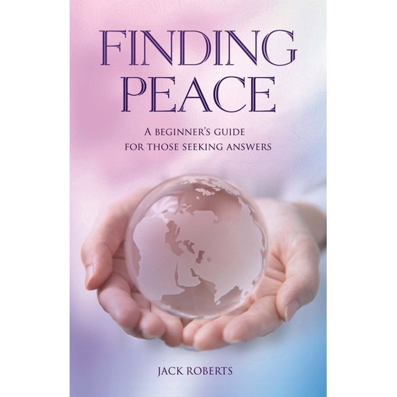 Finding Peace : A beginner's guide for those seeking answers (Paperback)