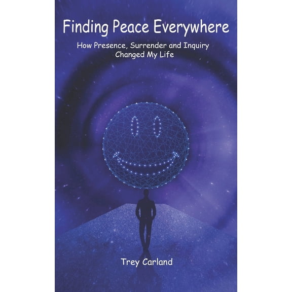 Finding Peace Everywhere: How Presence, Surrender and Inquiry Changed My Life (Paperback)