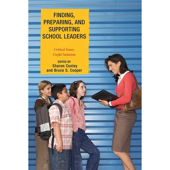 Finding, Preparing, and Supporting School Leaders: Critical Issues, Useful Solutions, (Paperback)