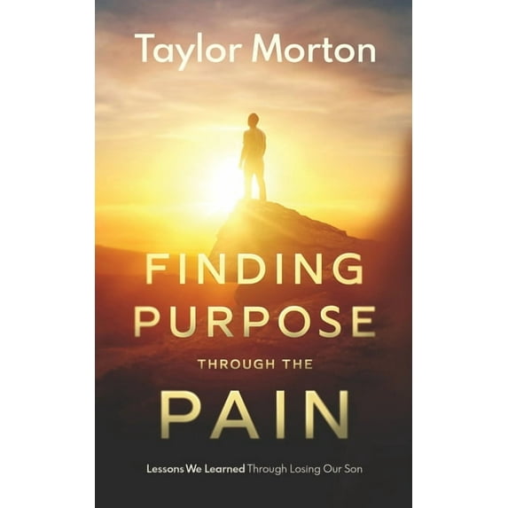 Finding Purpose Through The Pain: Lessons We Learned Through Losing Our Son, (Paperback)