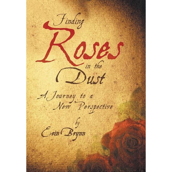 Finding Roses in the Dust : A Journey to a New Perspective