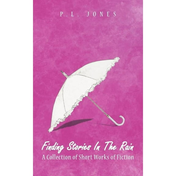 Finding Stories in the Rain : A Collection of Short Works of Fiction (Paperback)