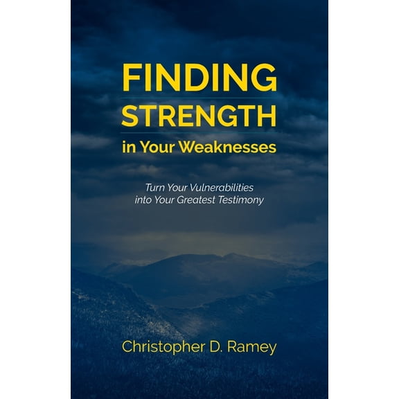 Finding Strength in Your Weaknesses: Turn Your Vulnerabilities into Your Greatest Testimony (Paperback)