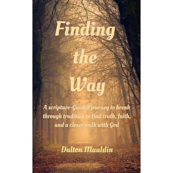 Finding The Way: A scripture guided journey to break through tradition to find truth, faith and a closer walk with God., (Paperback)