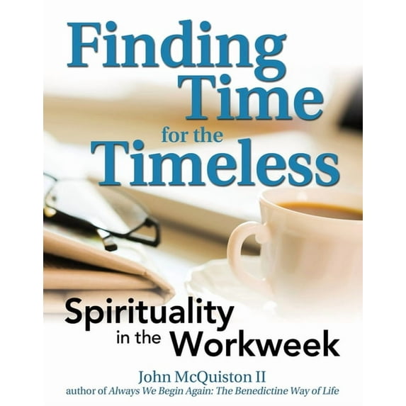 Finding Time for the Timeless : Spirituality for the Workweek