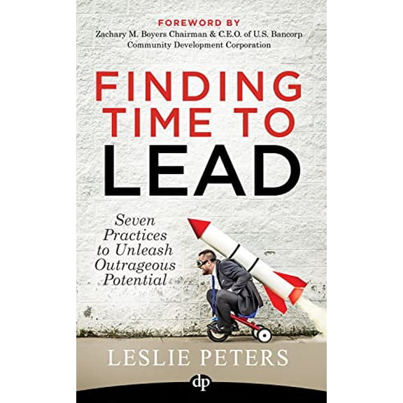 Pre-Owned Finding Time to Lead: Seven Practices to Unleash Outrageous Potential (Paperback) 1683092058 9781683092056