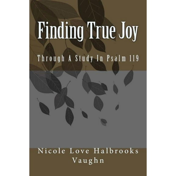Finding True Joy: Through A Study In Psalm 119 (Paperback)