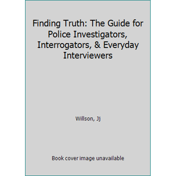 Pre-Owned Finding Truth: The Guide for Police Investigators, Interrogators, & Everyday Interviewers (Paperback) 1496974174 9781496974174