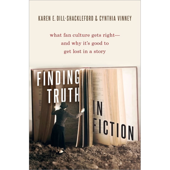 Finding Truth in Fiction: What Fan Culture Gets Right--And Why It's Good to Get Lost in a Story, (Hardcover)