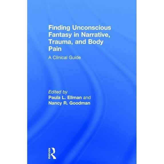 Finding Unconscious Fantasy in Narrative, Trauma, and Body Pain: A Clinical Guide, (Hardcover)