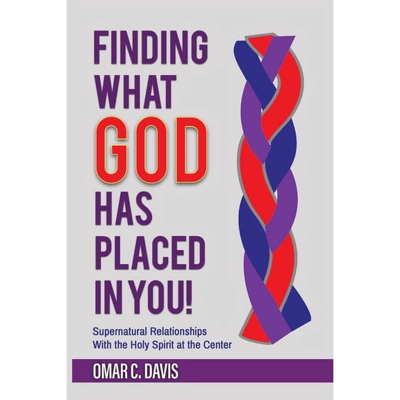 Finding What God Has Placed in You!: Supernatural Relationships with the Holy Spirit at the Center, (Paperback)