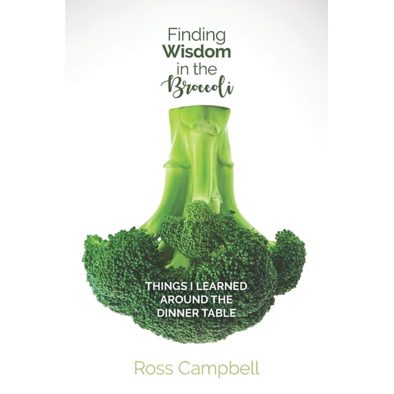 Finding Wisdom in the Broccoli: Things I Learned Around the Dinner Table, (Paperback)