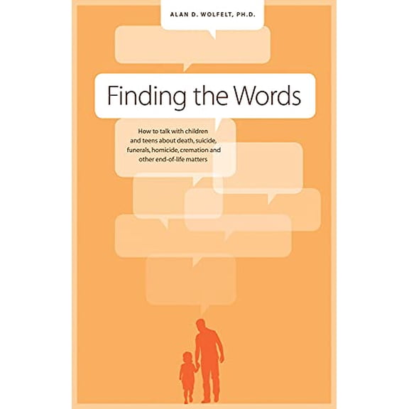 Pre-Owned Finding the Words: How to Talk with Children and Teens about Death, Suicide, Homicide, Funerals, Cremation, and Other End-Of-Life Matters (Paperback) 1617221899 9781617221897