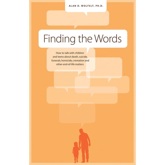 Finding the Words: How to Talk with Children and Teens about Death, Suicide, Homicide, Funerals, Cremation, and Other En, (Paperback)