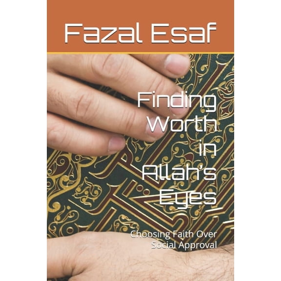 Finding Worth in Allah's Eyes: Choosing Faith Over Social Approval, (Paperback)
