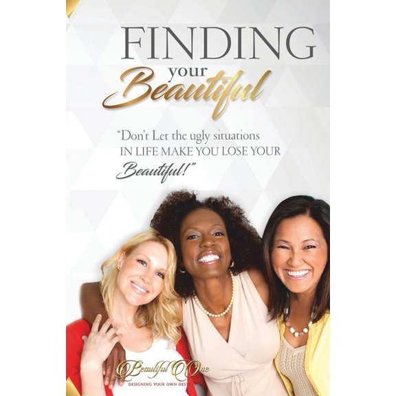 Finding Your Beautiful Divine Competion Finding Your Beautiful: Don't Let The Ugly Situations In Life Make You Lose Your Beautiful!!, Book 1, (Paperback)