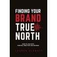thumbnail image 1 of Finding Your Brand True North: How To Lead With Purpose, Direction And Meaning, (Hardcover), 1 of 1