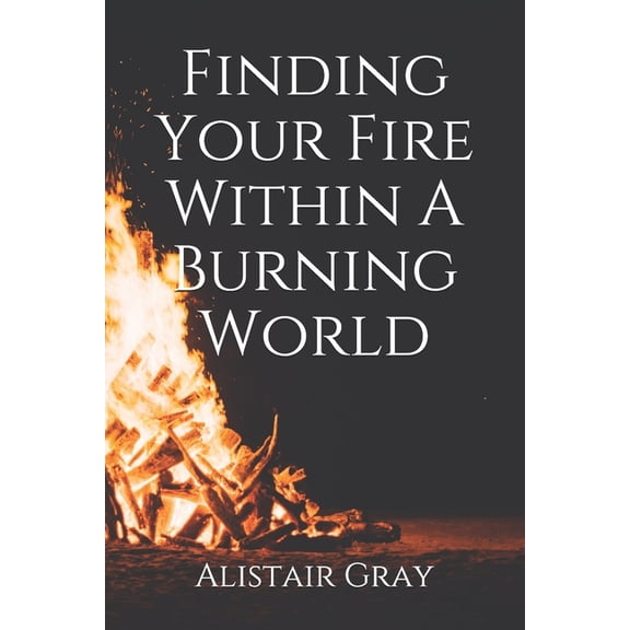 Finding Your Fire Within A Burning World (Paperback)