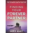 thumbnail image 1 of Finding Your Forever Partner: Practical Advice to Find and Sustain the Ultimate Love of Your Life (Paperback) by Amy Kay, 1 of 1