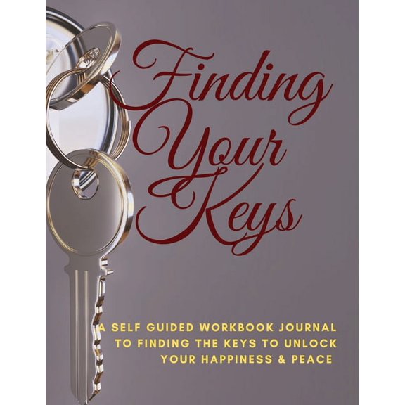 Finding Your Keys: A self guided workbook journal to finding the keys to unlock Your happiness & Peace, (Paperback)