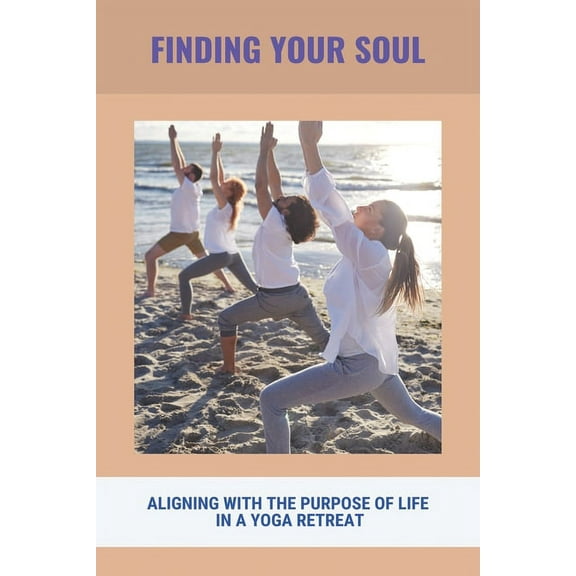 Finding Your Soul: Aligning With The Purpose Of Life In A Yoga Retreat: Yoga As Exercise (Paperback)