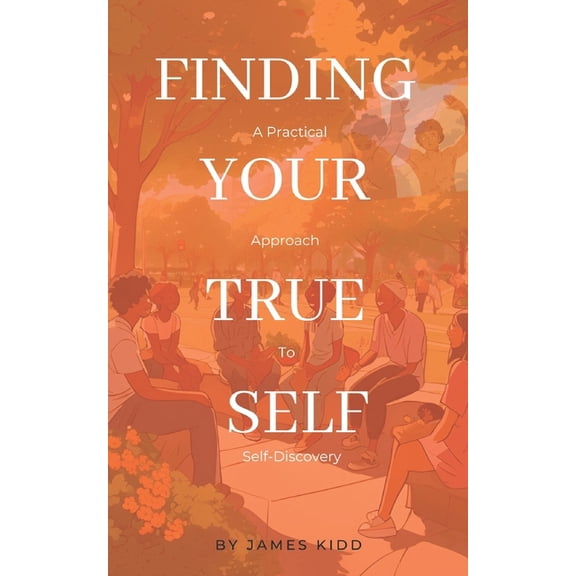 Finding Your True Self: A Practical Approach to Self-Discovery, (Paperback)
