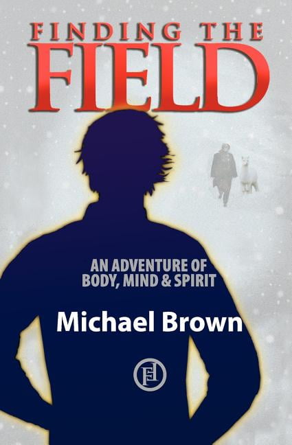 Finding the Field : An Adventure of Mind, Body and Spirit