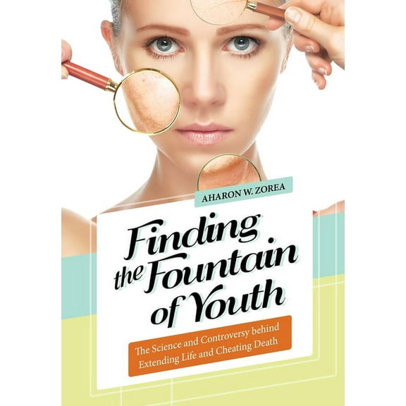 Finding the Fountain of Youth: The Science and Controversy behind Extending Life and Cheating Death, (Hardcover)