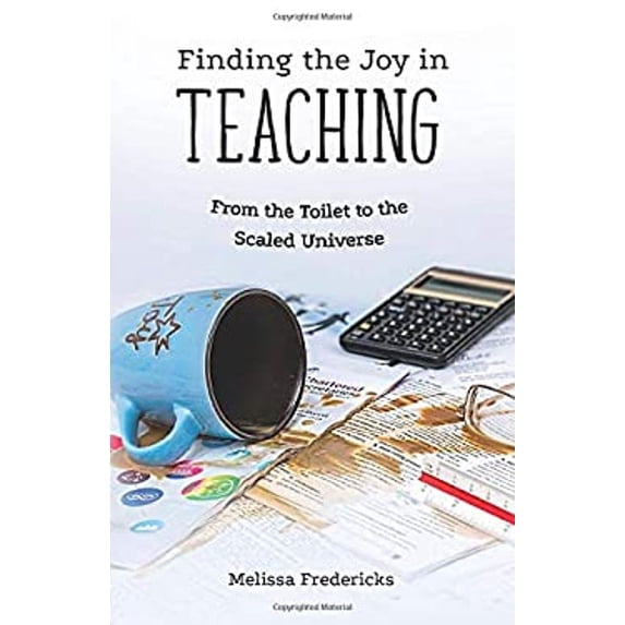 Pre-Owned Finding the Joy in Teaching: From the Toilet to the Scaled Universe (Paperback) 1662901550 9781662901553