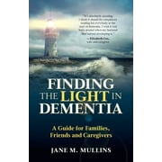 JANE M MULLINS; CAROLE FAWCETT Finding the Light in Dementia: A Guide for Families, Friends and Caregivers (Paperback)