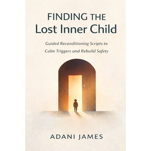 Finding the Lost Inner Child: A Blended Guide to Inner-Child Healing and Gentle Reconditioning, (Paperback)